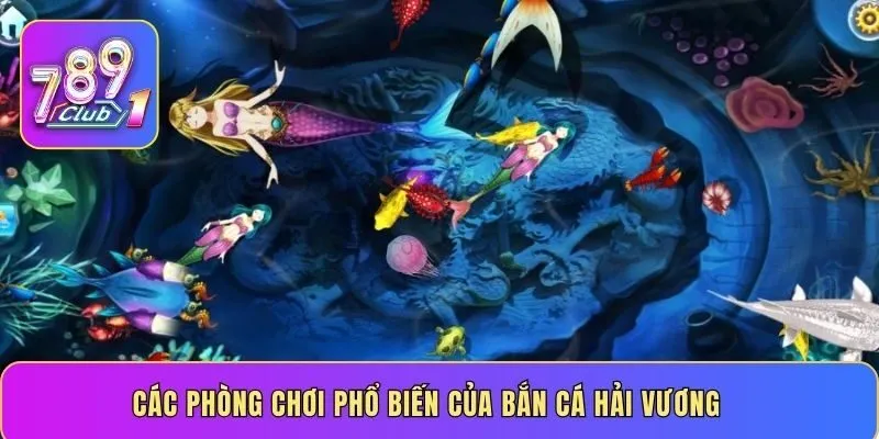 Các phòng chơi phổ biến của bắn cá Hải Vương