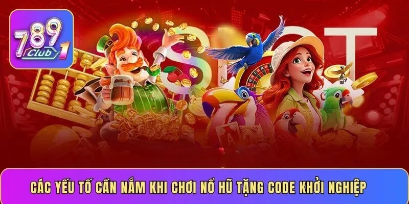 Các yếu tố cần nắm khi chơi nổ hũ tặng code khởi nghiệp