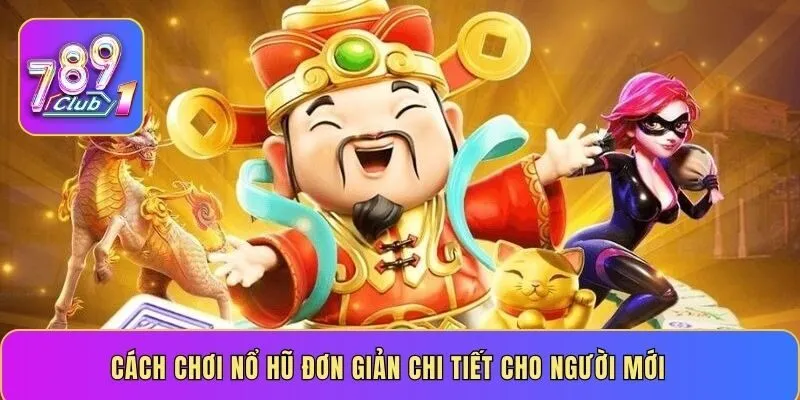 Cách chơi nổ hũ đơn giản chi tiết cho người mới