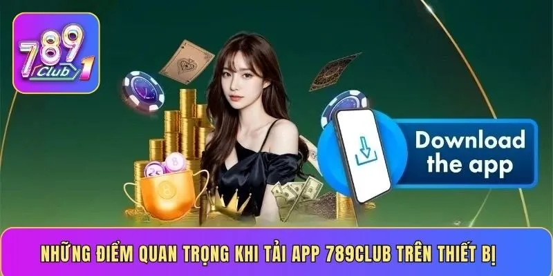 Những điểm quan trọng khi tải app 789CLUB trên thiết bị